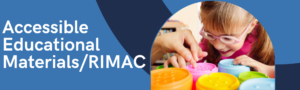 Accessible Educational Materials/RIMAC. Image of girl wearing glasses with braille objects.