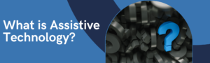 What is assistive technology? Image of blue question mark in pile of black question marks.